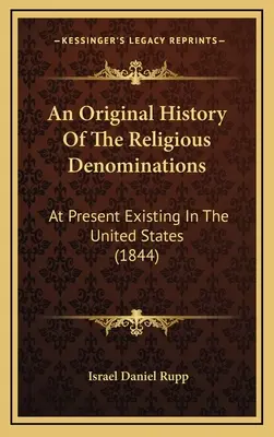 Oryginalna historia wyznań religijnych: Obecnie istniejące w Stanach Zjednoczonych (1844) - An Original History Of The Religious Denominations: At Present Existing In The United States (1844)