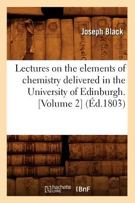 Wykłady na temat elementów chemii wygłoszone na Uniwersytecie w Edynburgu. [Tom 2] (zm. 1803) - Lectures on the Elements of Chemistry Delivered in the University of Edinburgh. [Volume 2] (d.1803)