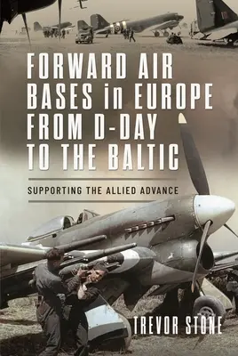 Wysunięte bazy lotnicze w Europie od D-Day do Bałtyku: Wspieranie natarcia aliantów - Forward Air Bases in Europe from D-Day to the Baltic: Supporting the Allied Advance