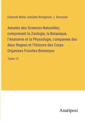 Annales des Sciences Naturelles; comprenant la Zoologie, la Botanique, l'Anatomie et la Physiologie, comparees des deux Regnes et l'Histoire des Corps