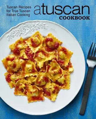 Toskańska książka kucharska: Toskańskie przepisy na prawdziwą toskańską kuchnię włoską (wydanie 2) - A Tuscan Cookbook: Tuscan Recipes for True Tuscan Italian Cooking (2nd Edition)
