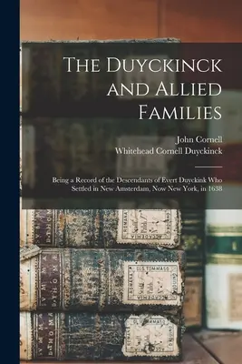 The Duyckinck and Allied Families: Będąc zapisem potomków Everta Duyckinka, którzy osiedlili się w Nowym Amsterdamie, obecnie Nowym Jorku, w 1638 r. - The Duyckinck and Allied Families: Being a Record of the Descendants of Evert Duyckink Who Settled in New Amsterdam, Now New York, in 1638