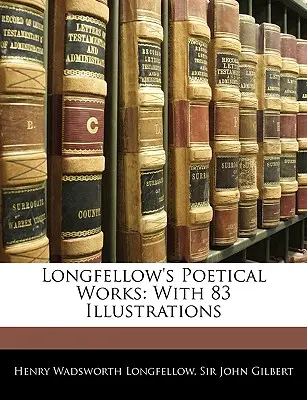 Longfellow's Poetical Works: Z 83 ilustracjami - Longfellow's Poetical Works: With 83 Illustrations