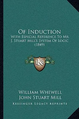 Of Induction: Ze szczególnym odniesieniem do systemu logiki pana J. Stuarta Milla (1849) - Of Induction: With Especial Reference To Mr. J. Stuart Mill's System Of Logic (1849)