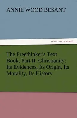 Podręcznik wolnomyśliciela, część II. Chrześcijaństwo: Jego dowody, pochodzenie, moralność i historia - The Freethinker's Text Book, Part II. Christianity: Its Evidences, Its Origin, Its Morality, Its History