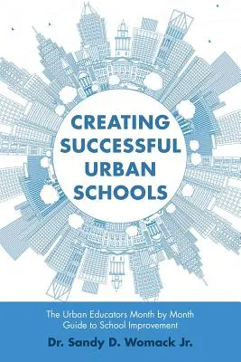 Tworzenie udanych szkół miejskich: Przewodnik po doskonaleniu szkół dla nauczycieli miejskich miesiąc po miesiącu - Creating Successful Urban Schools: The Urban Educators Month by Month Guide to School Improvement
