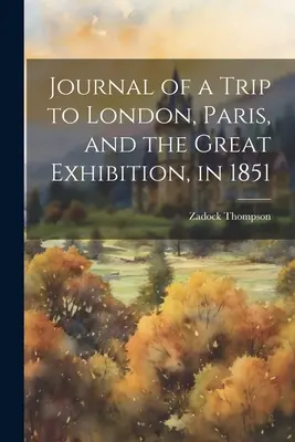 Dziennik z podróży do Londynu, Paryża i na Wielką Wystawę w 1851 roku - Journal of a Trip to London, Paris, and the Great Exhibition, in 1851