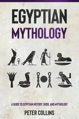 Mitologia egipska: Przewodnik po egipskiej historii, bogach i mitologii - Egyptian Mythology: A Guide to Egyptian History, Gods, and Mythology