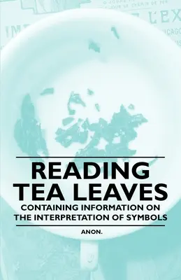 Reading Tea Leaves - Zawierający informacje na temat interpretacji symboli - Reading Tea Leaves - Containing Information on the Interpretation of Symbols