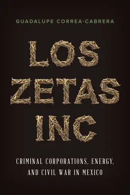 Los Zetas Inc.: Korporacje przestępcze, energia i wojna domowa w Meksyku - Los Zetas Inc.: Criminal Corporations, Energy, and Civil War in Mexico