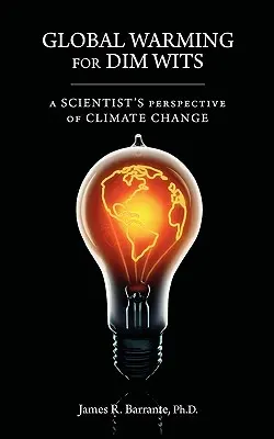 Global Warming for Dim Wits: Perspektywa naukowca na temat zmian klimatycznych - Global Warming for Dim Wits: A Scientist's Perspective of Climate Change