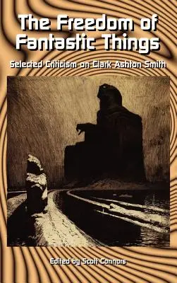 Wolność rzeczy fantastycznych: Wybrana krytyka Clarka Ashtona Smitha - The Freedom of Fantastic Things: Selected Criticism on Clark Ashton Smith