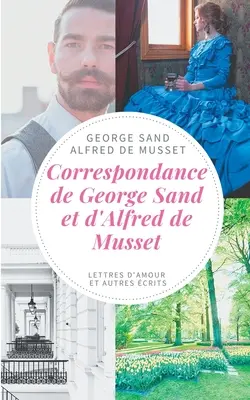 Correspondance de George Sand et d'Alfred de Musset: lettres d'amour et autres crits