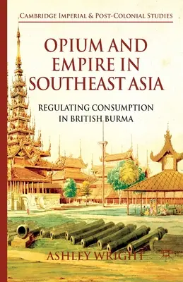 Opium i imperium w Azji Południowo-Wschodniej: Regulacja konsumpcji w brytyjskiej Birmie - Opium and Empire in Southeast Asia: Regulating Consumption in British Burma