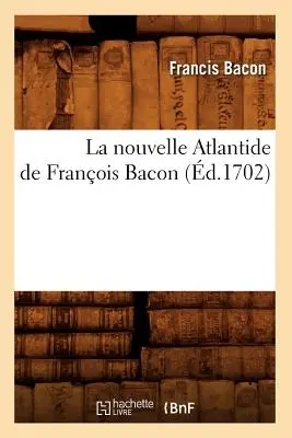 La Nouvelle Atlantide de Franois Bacon, (zm. 1702) - La Nouvelle Atlantide de Franois Bacon, (d.1702)