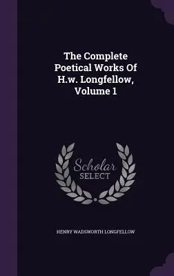 Kompletne dzieła poetyckie H.W. Longfellowa, tom 1 - The Complete Poetical Works Of H.w. Longfellow, Volume 1