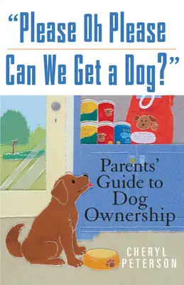 Please, Oh Please Can We Get a Dog: Przewodnik dla rodziców dotyczący posiadania psa - Please, Oh Please Can We Get a Dog: Parents' Guide to Dog Ownership