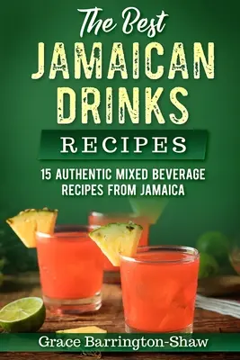 Najlepsze jamajskie przepisy na drinki: 15 autentycznych przepisów na mieszane napoje z Jamajki - The Best Jamaican Drinks Recipes: 15 Authentic Mixed Beverage Recipes from Jamaica