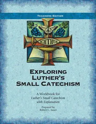 Odkrywanie małego katechizmu Lutra: Zeszyt ćwiczeń do Małego katechizmu Lutra z objaśnieniami - Exploring Luther's Small Catechism: A Workbook for Luther's Small Catechism with Explanation