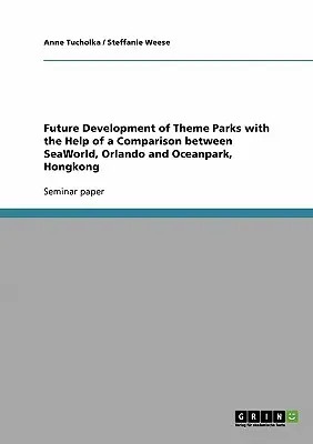 Przyszły rozwój parków rozrywki na podstawie porównania SeaWorld w Orlando i Oceanpark w Hongkongu - Future Development of Theme Parks with the Help of a Comparison between SeaWorld, Orlando and Oceanpark, Hongkong