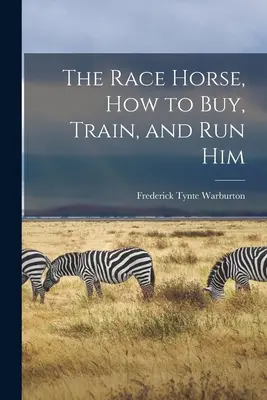 Koń wyścigowy, jak go kupić, trenować i prowadzić - The Race Horse, How to Buy, Train, and Run Him