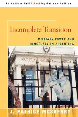 Niekompletna transformacja: Władza wojskowa i demokracja w Argentynie - Incomplete Transition: Military Power and Democracy in Argentina