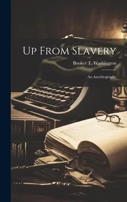 Up From Slavery: Autobiografia - Up From Slavery: An Autobiography