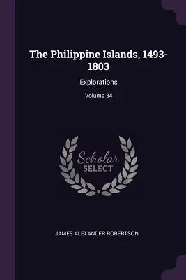 Wyspy Filipińskie, 1493-1803: Eksploracje; Tom 34 - The Philippine Islands, 1493-1803: Explorations; Volume 34