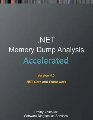 Przyspieszona analiza zrzutów pamięci .NET: Zapis kursu szkoleniowego i ćwiczenia WinDbg dla .NET Core i Framework, wydanie czwarte - Accelerated .NET Memory Dump Analysis: Training Course Transcript and WinDbg Practice Exercises for .NET Core and Framework, Fourth Edition