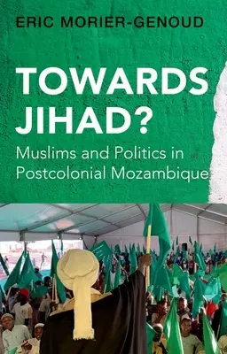 W stronę dżihadu? Muzułmanie i polityka w postkolonialnym Mozambiku - Towards Jihad?: Muslims and Politics in Postcolonial Mozambique