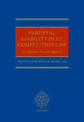 Odpowiedzialność rodzicielska w europejskim prawie konkurencji: Podejście skoncentrowane na legalności - Parental Liability in Eu Competition Law: A Legitimacy-Focused Approach