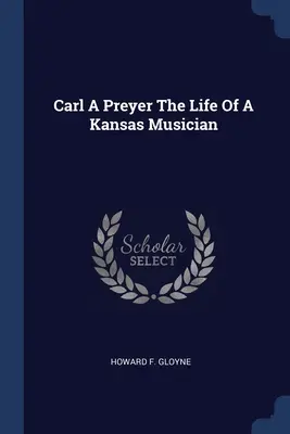 Carl A Preyer: Życie muzyka z Kansas - Carl A Preyer The Life Of A Kansas Musician