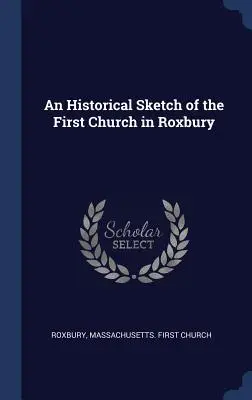 Szkic historyczny pierwszego kościoła w Roxbury - An Historical Sketch of the First Church in Roxbury