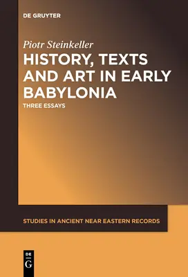 Historia, teksty i sztuka we wczesnej Babilonii: Trzy eseje - History, Texts and Art in Early Babylonia: Three Essays