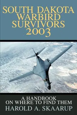 South Dakota Warbird Survivors 2003: Podręcznik, gdzie ich szukać - South Dakota Warbird Survivors 2003: A Handbook on where to find them