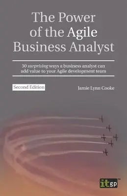 The Power of the Agile Business Analyst: 30 zaskakujących sposobów, w jakie analityk biznesowy może wnieść wartość dodaną do zespołu programistów Agile - The Power of the Agile Business Analyst: 30 surprising ways a business analyst can add value to your Agile development team