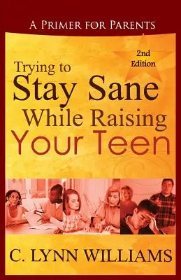 Próba zachowania rozsądku podczas wychowywania nastolatka: Poradnik dla rodziców - Trying to Stay Sane While Raising Your Teen: A Primer for Parents