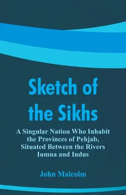 Szkic Sikhów: Osobliwy naród zamieszkujący prowincje Pehjab, położone między rzekami Iumna i Indus - Sketch of the Sikhs: A Singular Nation Who Inhabit the Provinces of Pehjab, Situated Between the Rivers Iumna and Indus