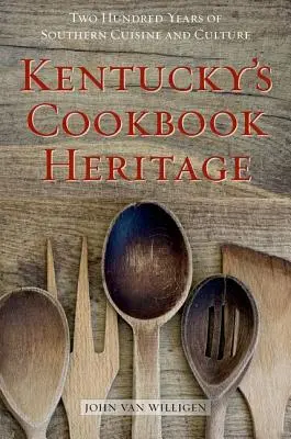 Dziedzictwo książki kucharskiej Kentucky: Dwieście lat południowej kuchni i kultury - Kentucky's Cookbook Heritage: Two Hundred Years of Southern Cuisine and Culture