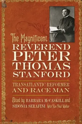 Wspaniały wielebny Peter Thomas Stanford, transatlantycki reformator i rasista - The Magnificent Reverend Peter Thomas Stanford, Transatlantic Reformer and Race Man