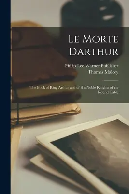 Le Morte Darthur; Księga króla Artura i jego szlachetnych rycerzy Okrągłego Stołu - Le Morte Darthur; the Book of King Arthur and of his Noble Knights of the Round Table