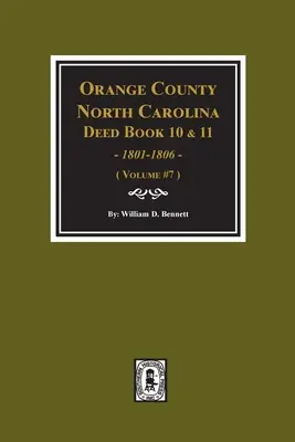 Orange County, North Carolina Deed Books 10 i 11, 1801-1806. (Tom #7) - Orange County, North Carolina Deed Books 10 and 11, 1801-1806. (Volume #7)