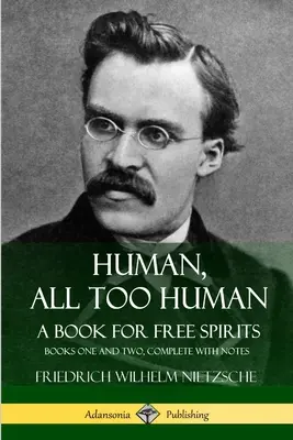 Human, All Too Human, A Book for Free Spirits: Księga pierwsza i druga, wraz z przypisami - Human, All Too Human, A Book for Free Spirits: Books One and Two, Complete with Notes