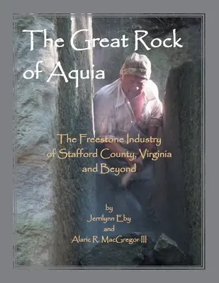 The Great Rock of Aquia. Przemysł kamieniarski hrabstwa Stafford w Wirginii i nie tylko - The Great Rock of Aquia. The Freestone Industry of Stafford County, Virginia and Beyond