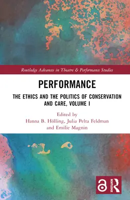 Performance: Etyka i polityka konserwacji i opieki, tom I - Performance: The Ethics and the Politics of Conservation and Care, Volume I