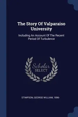 Historia Uniwersytetu Valparaiso: W tym relacja z ostatniego okresu turbulencji - The Story Of Valparaiso University: Including An Account Of The Recent Period Of Turbulence