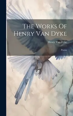 Dzieła Henry'ego Van Dyke'a: Wiersze - The Works Of Henry Van Dyke: Poems