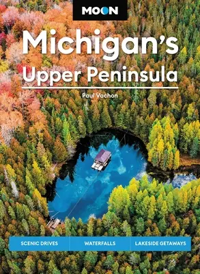 Księżycowy Półwysep Michigan: Malownicze trasy, wodospady, wypady nad jeziora - Moon Michigan's Upper Peninsula: Scenic Drives, Waterfalls, Lakeside Getaways