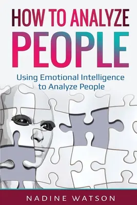 Jak analizować ludzi: Wykorzystanie inteligencji emocjonalnej do analizy ludzi - How to Analyze People: Using Emotional Intelligence to Analyze People