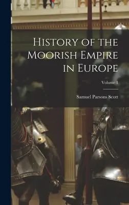 Historia imperium Maurów w Europie; tom 1 - History of the Moorish Empire in Europe; Volume 1